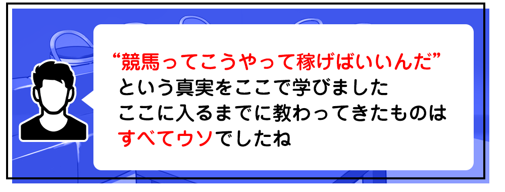“競馬ってこうやって稼げばいいんだ”という真実をここで学びました　ここに入るまでに教わってきたものはすべてウソでしたね